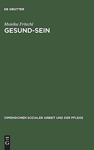 Gesund–Sein – Integrative Gesund–Seins–Förderung als Ansatz für Pflege, Soziale Arbeit und Medizin