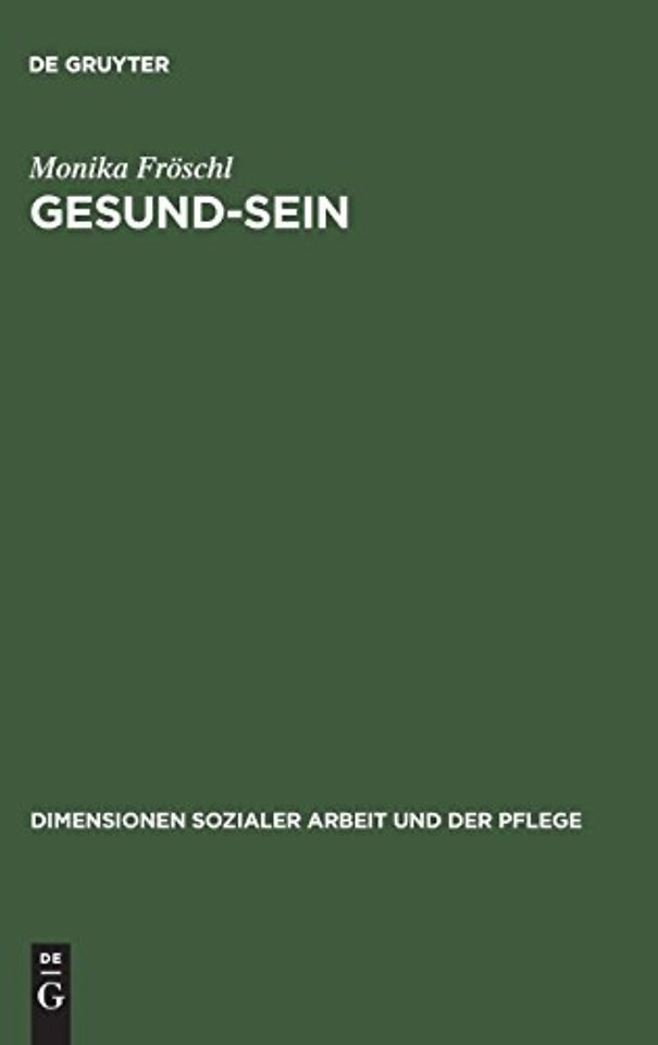 Gesund–Sein – Integrative Gesund–Seins–Förderung als Ansatz für Pflege, Soziale Arbeit und Medizin