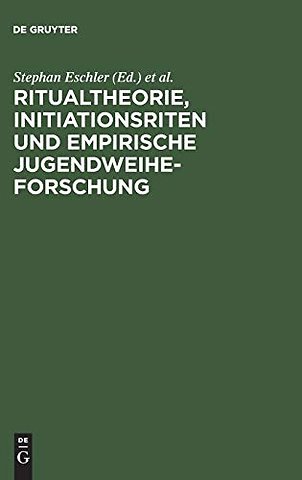 Ritualtheorie, Initiationsriten und empirische J – Beiträge für eine Tagung der Europäischen Jugendbildungs– und Jugendbegegnungsstätte Weimar