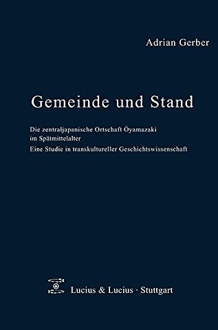 Gemeinde und Stand – Die zentraljapanische Ortschaft Oyamazaki im Spätmittelalter. Eine Studie in transkultureller Geschichtswissenschaft