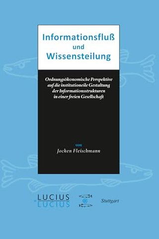 Informationsfluss und Wissensteilung – Ordnungsökonomische Perspektive auf die institutionelle Gestaltung der Informationsstruktu