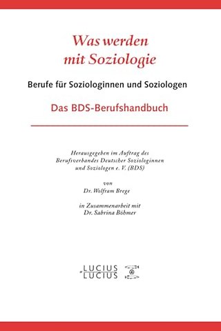 Was werden mit Soziologie – Berufe für Soziologinnen und Soziologen. Das BDS–Berufshandbuch