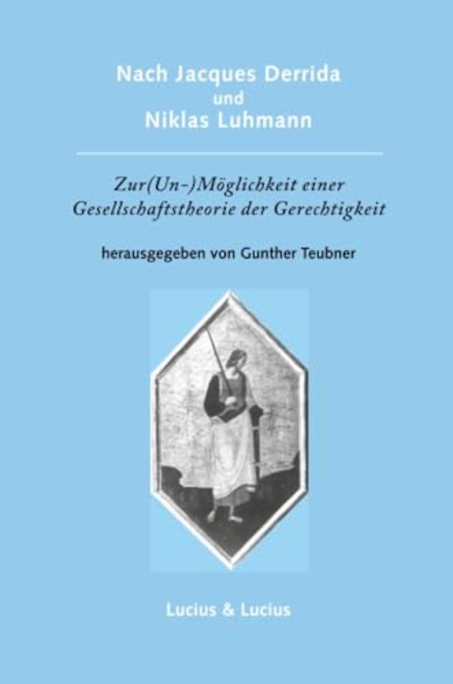 Nach Jacques Derrida und Niklas Luhmann: Zur (Un–)Möglichkeit einer Gesellschaftstheorie der Gerechtigkeit