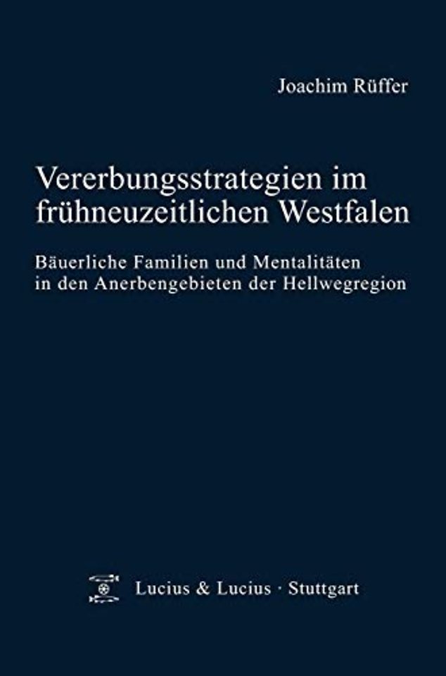 Vererbungsstrategien im frühneuzeitlichen Westfa – Bäuerliche Familien und Mentalitäten in den Anerbengebieten der Hellwegregion