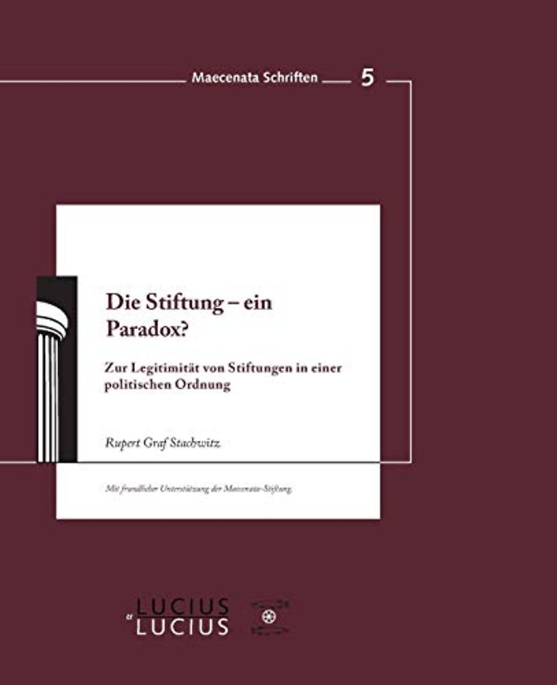 Die Stiftung – ein Paradox? – Zur Legitimität von Stiftungen in einer politischen Ordnung