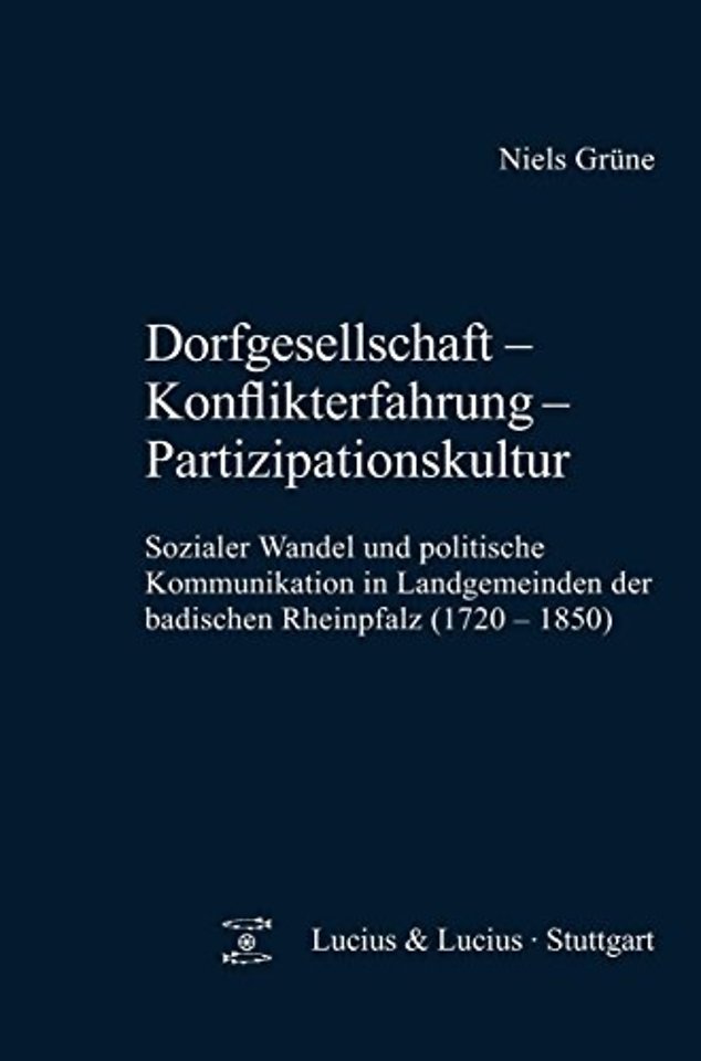 Dorfgesellschaft – Konflikterfahrung – Partizipa – Sozialer Wandel und politische Kommunikation in Landgemeinden der badischen Rheinpfalz (1720–1850)