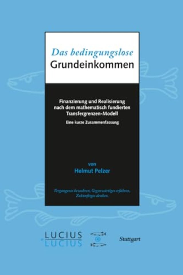 Das bedingungslose Grundeinkommen – Finanzierung und Realisierung nach dem mathematisch fundierten Transfergrenzen–Modell