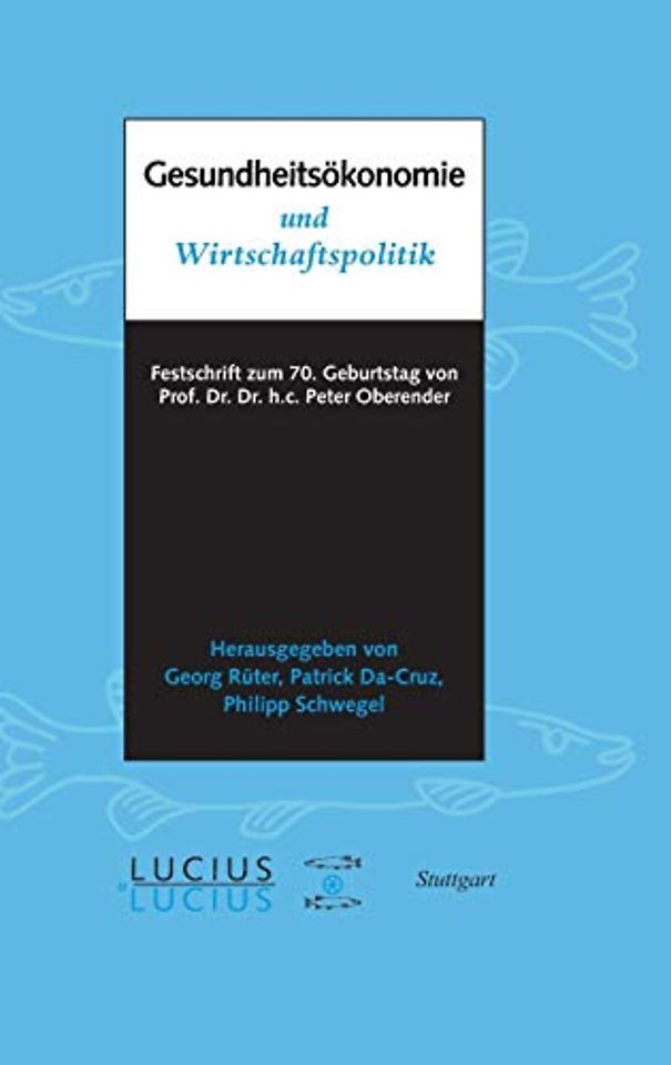 Gesundheitsökonomie und Wirtschaftspolitik – Festschrift zum 70. Geburtstag von Prof. Oberender