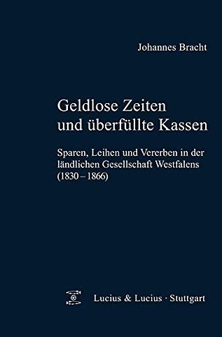 Geldlose Zeiten und überfüllte Kassen – Sparen, Leihen und Vererben in der ländlichen Gesellschaft Westfalens (1830–1866)