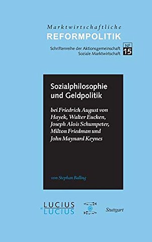 Sozialphilosophie und Geldpolitik – bei Friedrich August von Hayek, Walter Eucken, Joseph Alois Schumpeter, Milton Friedman und John Maynard Keyne
