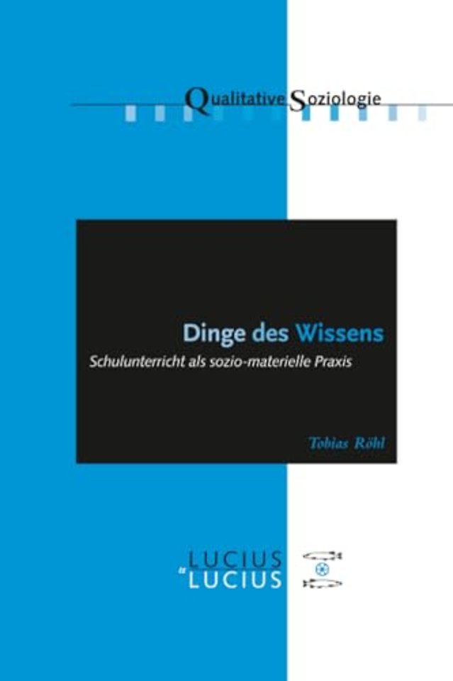 Dinge des Wissens – Schulunterricht als sozio–materielle Praxis