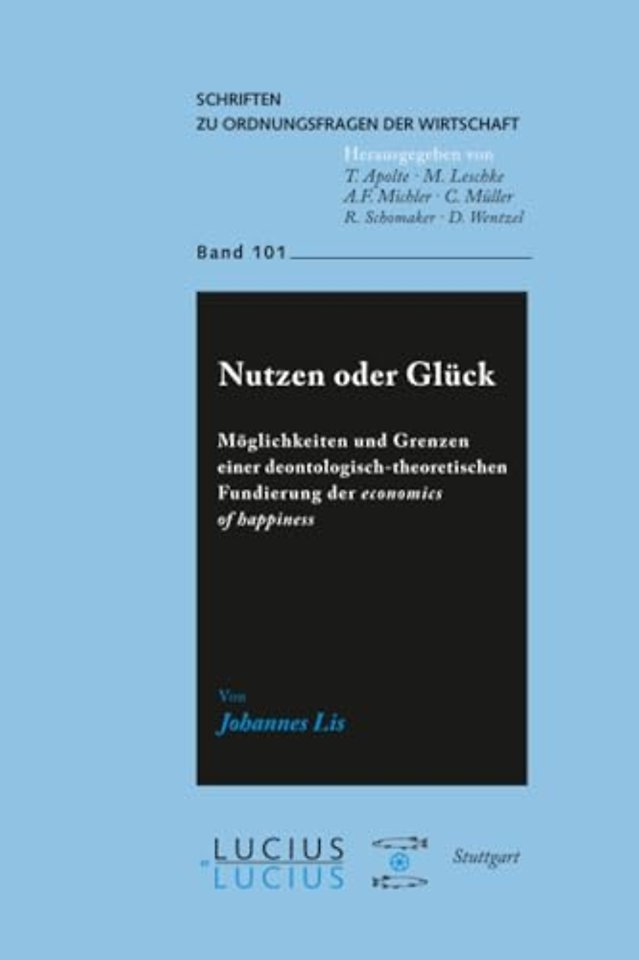 Nutzen oder Glück – Möglichkeiten und Grenzen einer deontologisch–theoretischen Fundierung der economics of happiness