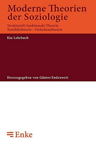 Moderne Theorien der Soziologie – Strukturell–funktionale Theorie, Konflikttheorie, Verhaltenstheorie. Ein Lehrbuch