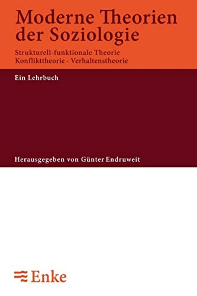 Moderne Theorien der Soziologie – Strukturell–funktionale Theorie, Konflikttheorie, Verhaltenstheorie. Ein Lehrbuch