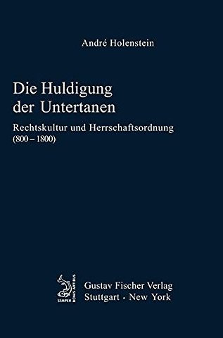 Die Huldigung der Untertanen – Rechtskultur und Herrschaftsordnung (800–1800)