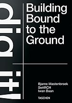 Bjarne Mastenbroek. Dig it! Building Bound to the Ground