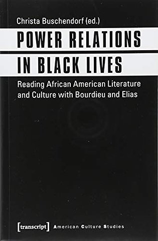 Power Relations in Black Lives – Reading African American Literature and Culture with Bourdieu and Elias