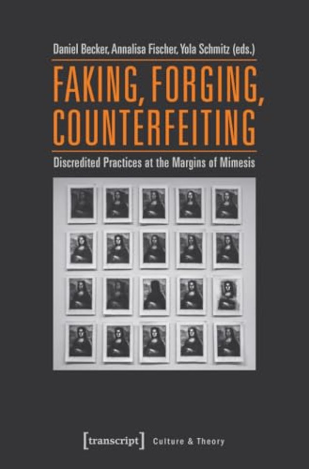 Faking, Forging, Counterfeiting – Discredited Practices at the Margins of Mimesis