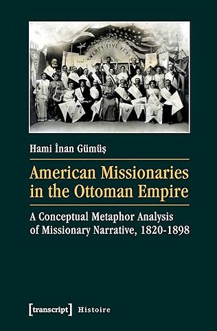 American Missionaries in the Ottoman Empire – A Conceptual Metaphor Analysis of Missionary Narrative, 1820–1898