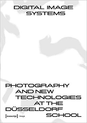 Digital Image Systems – Photography and New Technologies at the Dusseldorf School