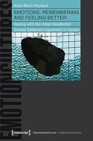 Emotions, Remembering and Feeling Better – Dealing with the Indian Residential Schools Settlement Agreement in Canada