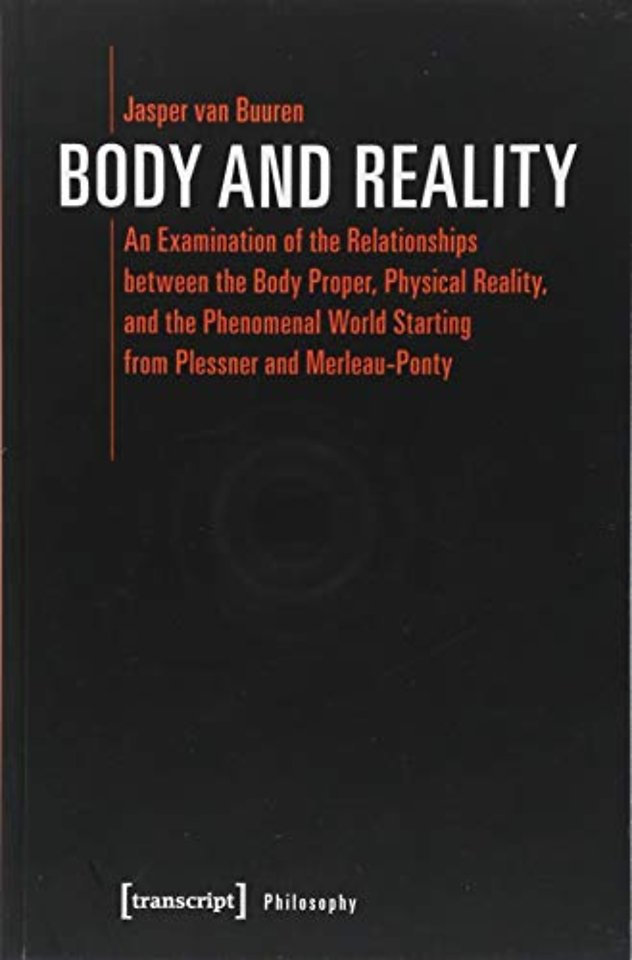 Body and Reality – An Examination of the Relationships Between the Body Proper, Physical Reality, and the Phenomenal World Starting from Pl