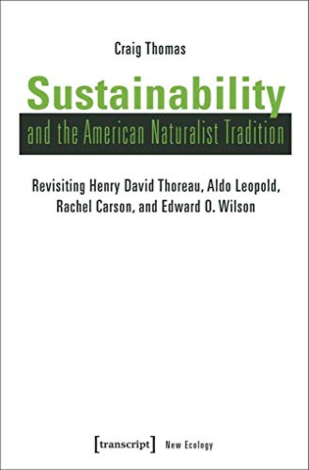 Sustainability and the American Naturalist Tradi – Revisiting Henry David Thoreau, Aldo Leopold, Rachel Carson, and Edward O. Wilson