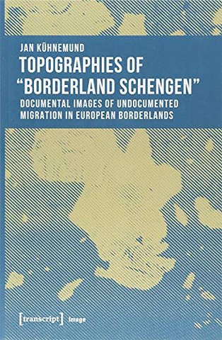 Topographies of 'Borderland Schengen' – Documental Images of Undocumented Migration in European Borderlands