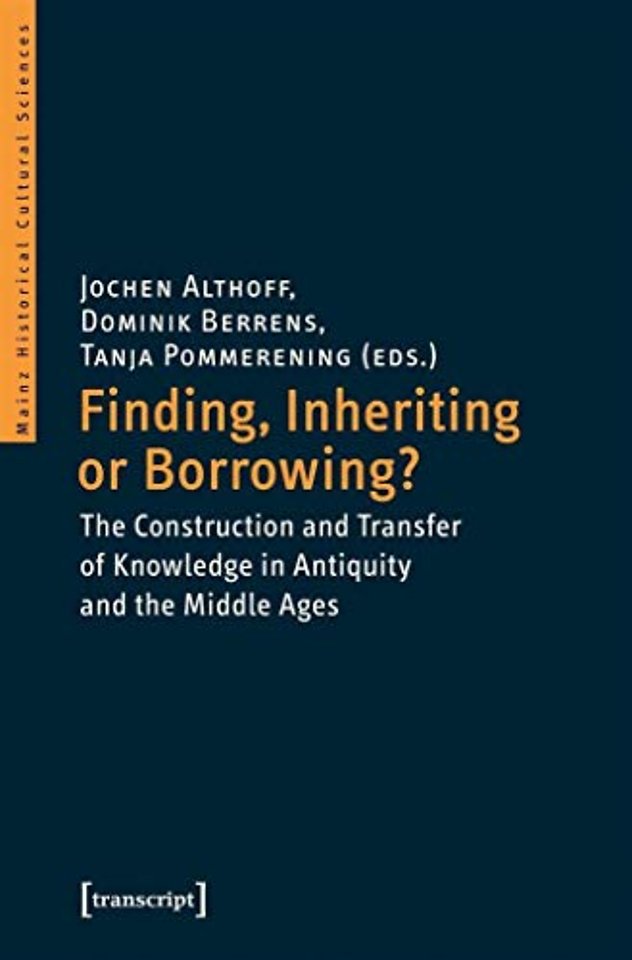 Finding, Inheriting or Borrowing? – Construction and Transfer of Knowledge in Antiquity and the Middle Ages