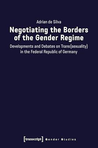 Negotiating the Borders of the Gender Regime – Developments and Debates on Trans(sexuality) in the Federal Republic of Germany