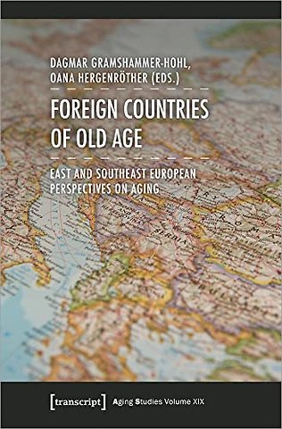 Foreign Countries of Old Age – East and Southeast European Perspectives on Aging