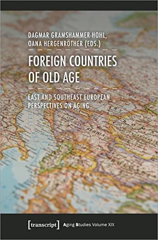 Foreign Countries of Old Age – East and Southeast European Perspectives on Aging