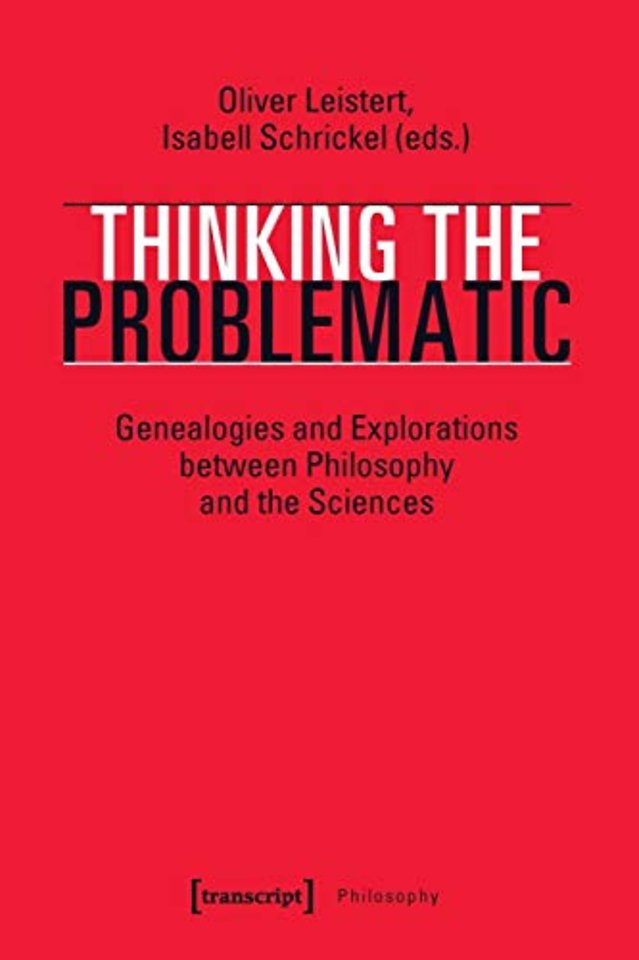 Thinking the Problematic – Genealogies and Explorations between Philosophy and the Sciences