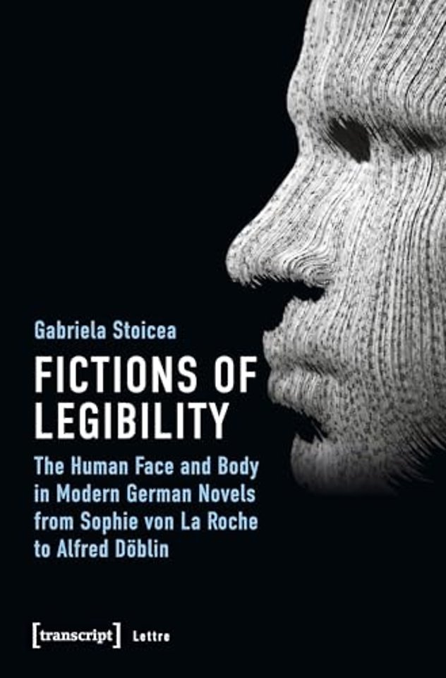 Fictions of Legibility – The Human Face and Body in Modern German Novels from Sophie von La Roche to Alfred Doblin