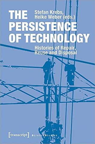 The Persistence of Technology – Histories of Repair, Reuse, and Disposal