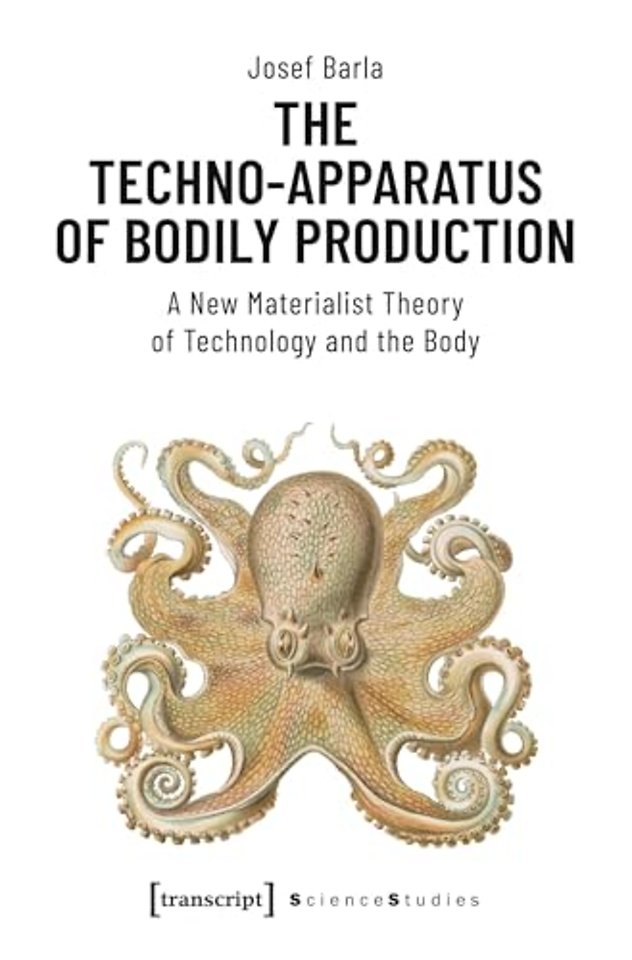 The Techno–Apparatus of Bodily Production – A New Materialist Theory of Technology and the Body