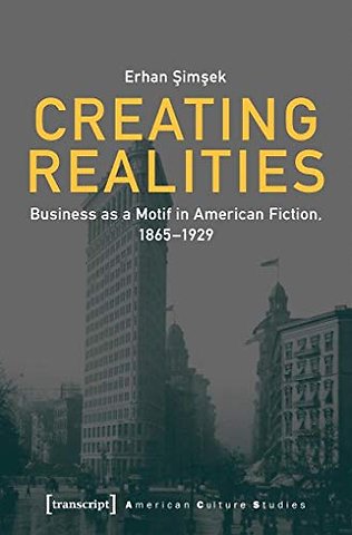 Creating Realities – Business as a Motif in American Fiction, 1865–1929
