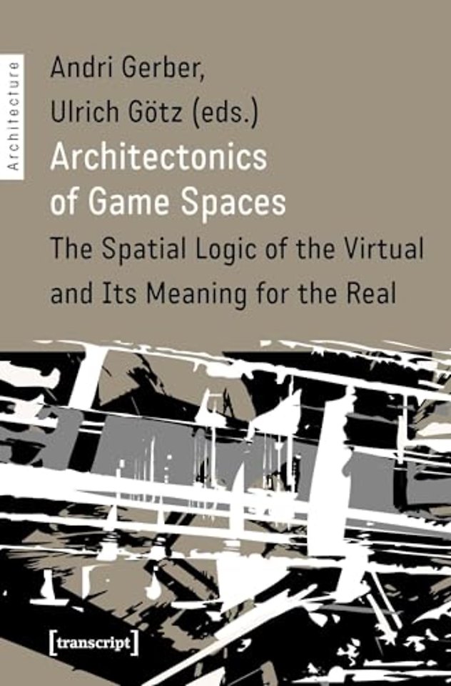 Architectonics of Game Spaces – The Spatial Logic of the Virtual and Its Meaning for the Real