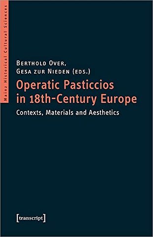 Operatic Pasticcios in Eighteenth–Century Europe – Contexts, Materials, and Aesthetics