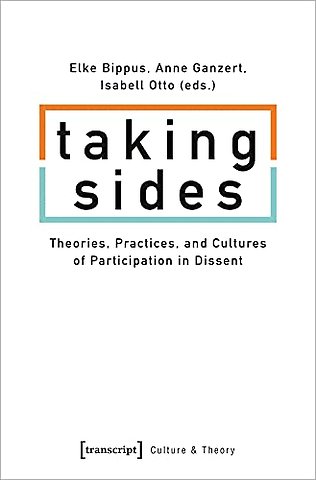 Taking Sides – Theories, Practices, and Cultures of Participation in Dissent