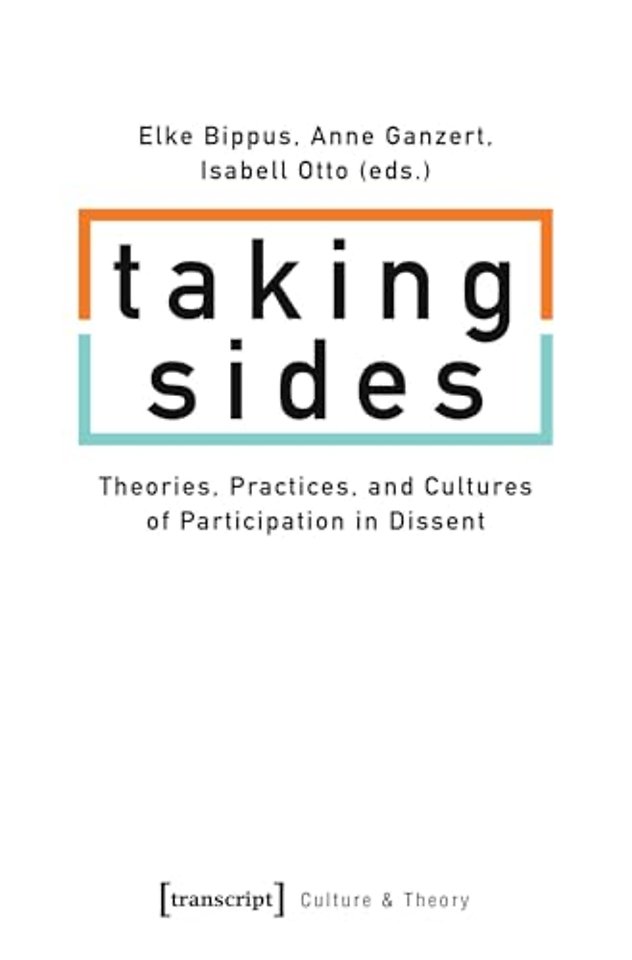 Taking Sides – Theories, Practices, and Cultures of Participation in Dissent