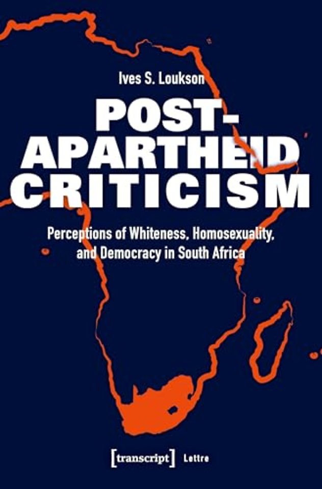 Post–Apartheid Criticism – Perceptions of Whiteness, Homosexuality, and Democracy in South Africa