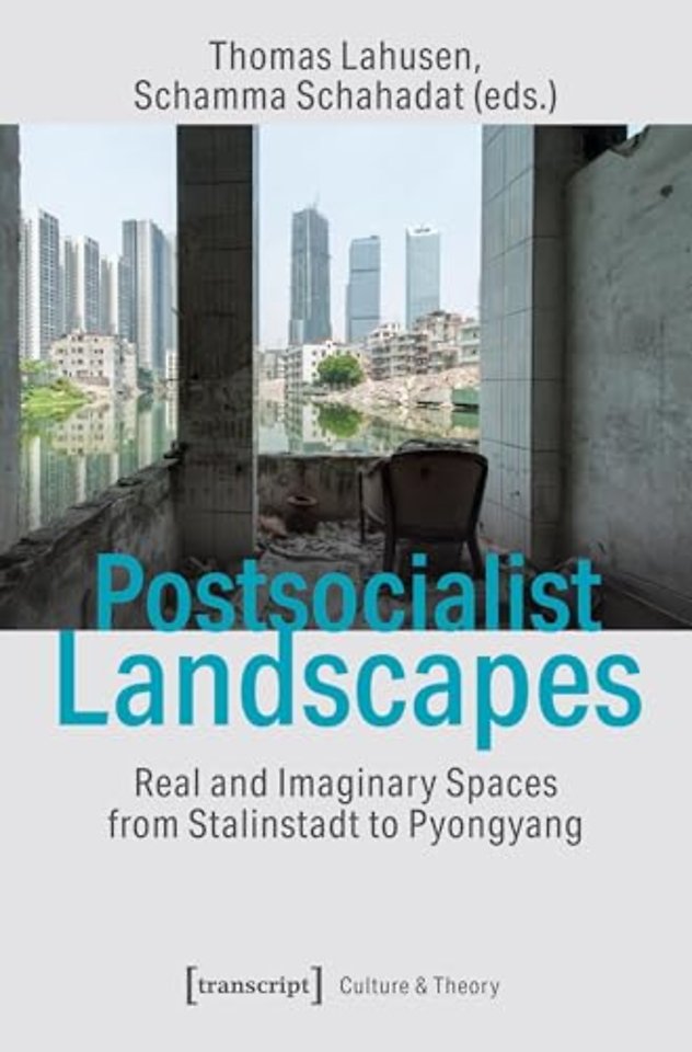 Postsocialist Landscapes – Real and Imaginary Spaces from Stalinstadt to Pyongyang