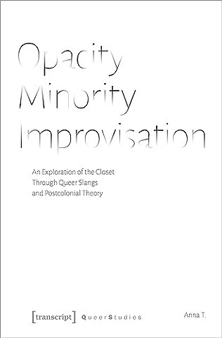 Opacity – Minority – Improvisation – An Exploration of the Closet Through Queer Slangs and Postcolonial Theory