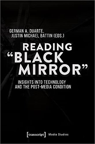 Reading 'Black Mirror' – Insights into Technology and the Post–Media Condition