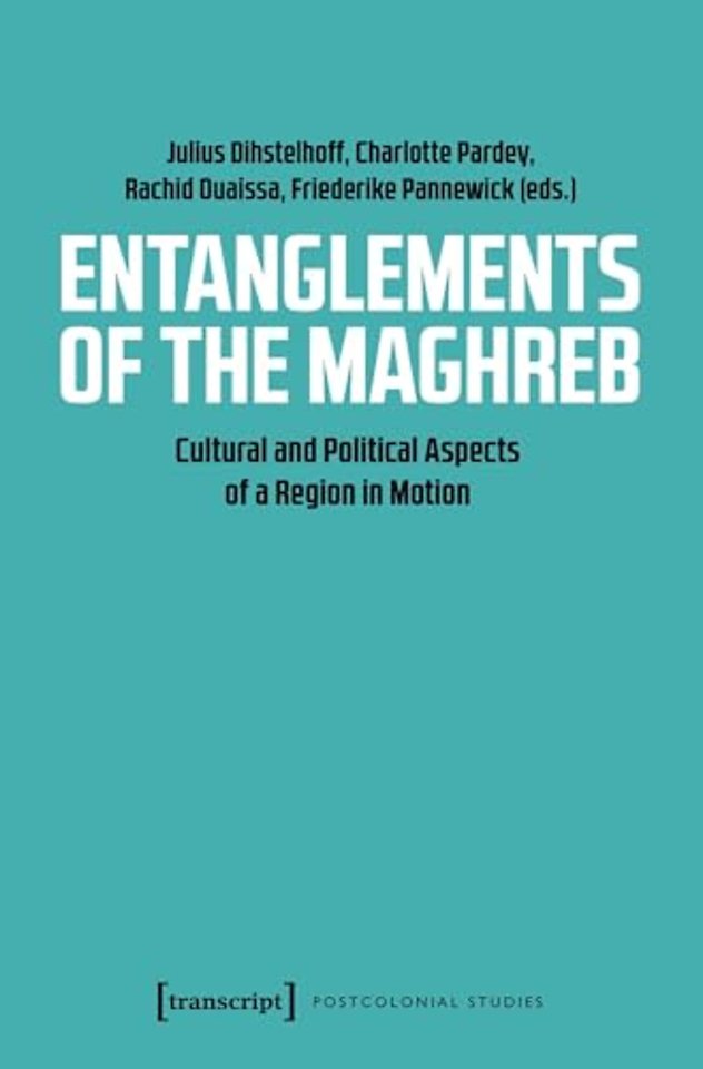 Entanglements of the Maghreb – Cultural and Political Aspects of a Region in Motion