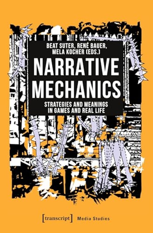 Narrative Mechanics – Strategies and Meanings in Games and Real Life