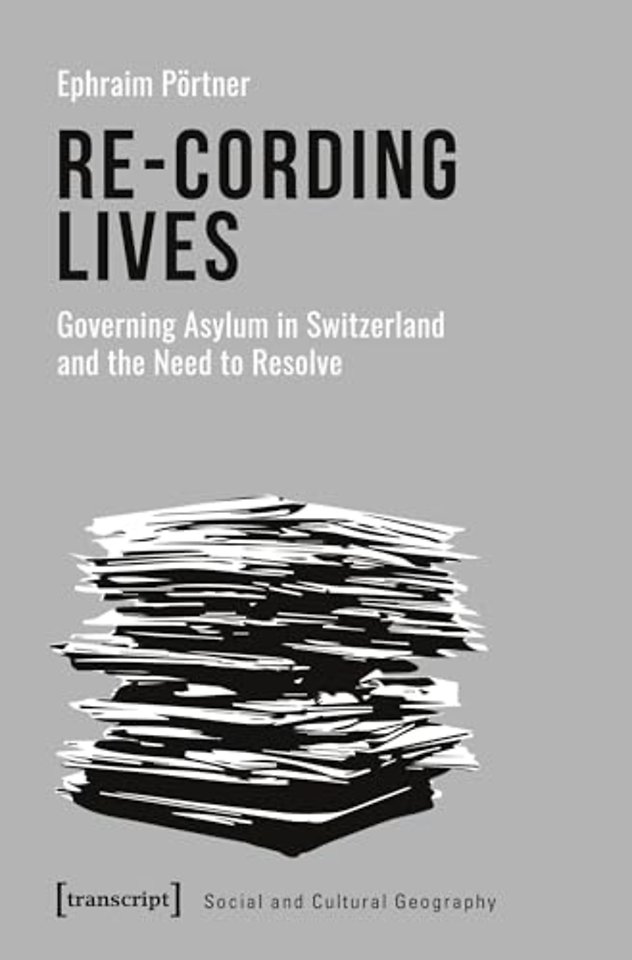 Re–Cording Lives – Governing Asylum in Switzerland and the Need to Resolve