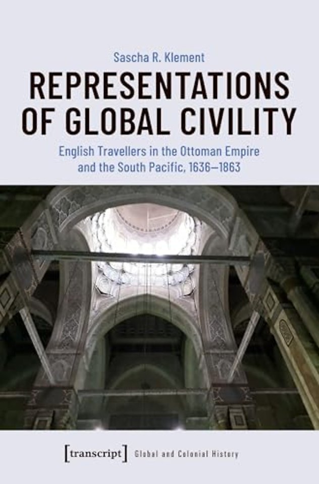 Representations of Global Civility – English Travellers in the Ottoman Empire and the South Pacific, 1636–1863