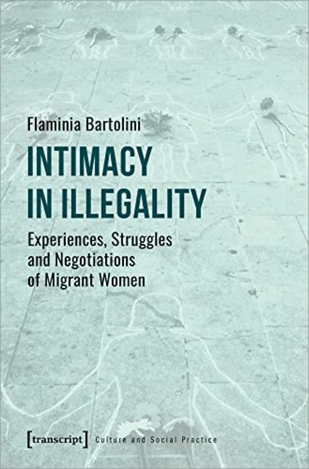 Intimacy in Illegality – Experiences, Struggles and Negotiations of Migrant Women
